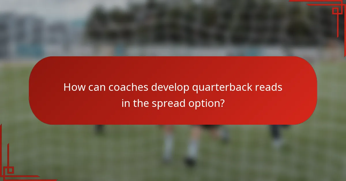 How can coaches develop quarterback reads in the spread option?