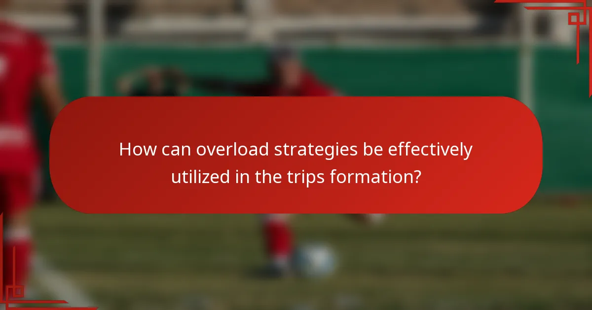 How can overload strategies be effectively utilized in the trips formation?