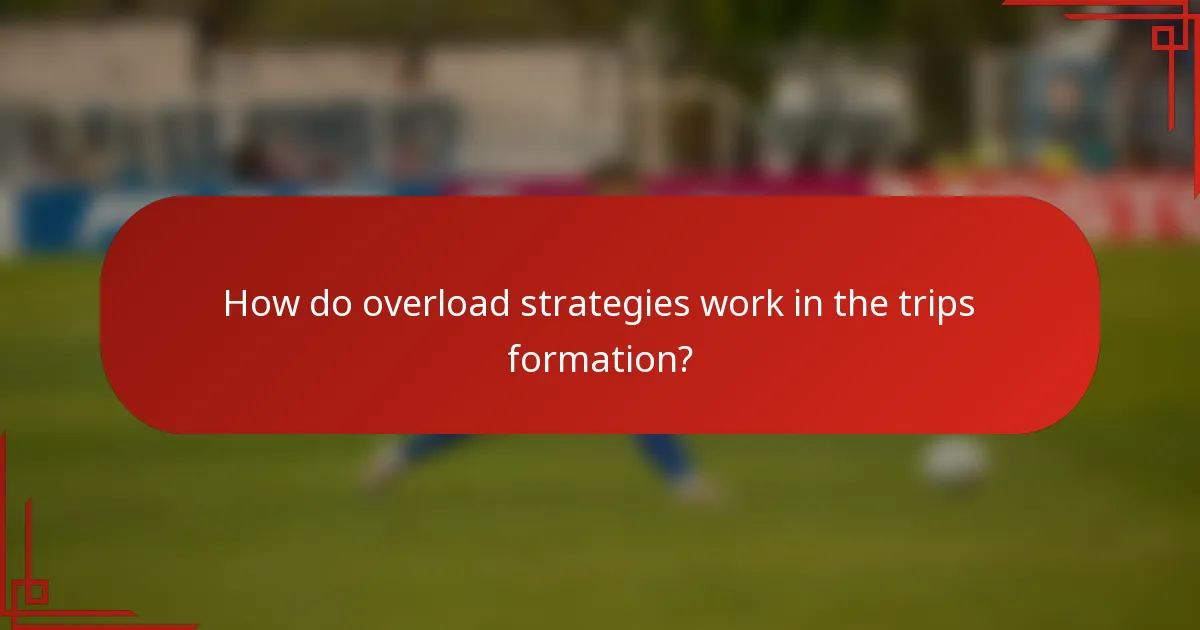 How do overload strategies work in the trips formation?