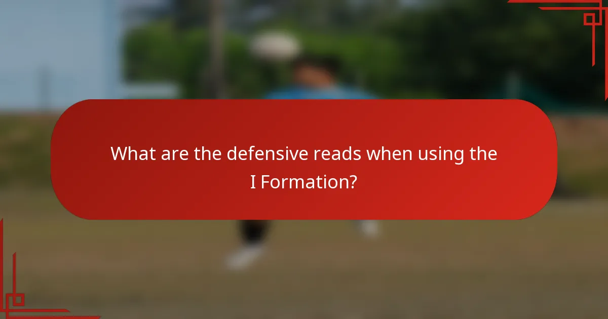 What are the defensive reads when using the I Formation?