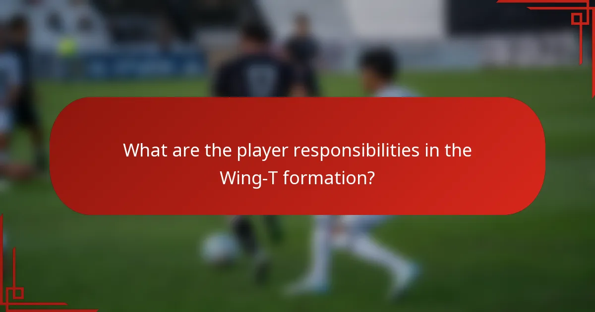 What are the player responsibilities in the Wing-T formation?