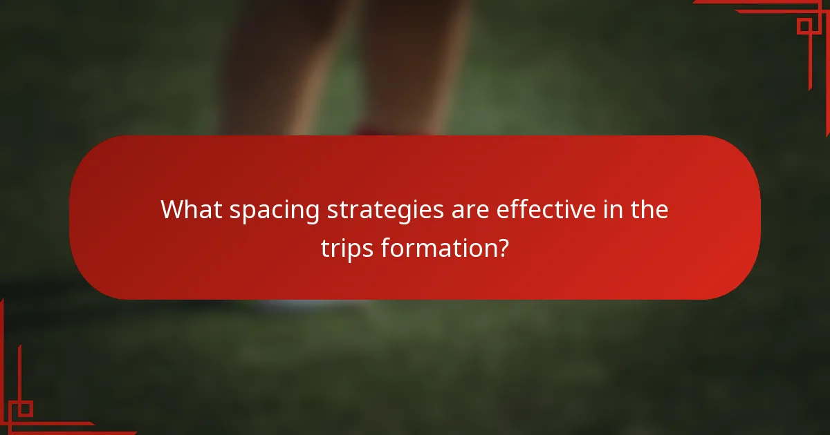 What spacing strategies are effective in the trips formation?